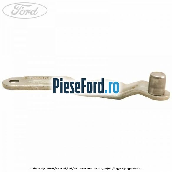 Levier stanga scaun fata 3 usi Ford Fiesta 2008-2012 1.4 97 cp RTJA, RTJB, SPJA, SPJC, SPJE benzina
