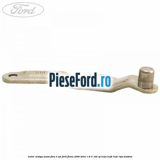 Levier stanga scaun fata 3 usi Ford Fiesta 2008-2012 1.6 Ti 120 cp HXJA, HXJB, HXJE, RVJA benzina