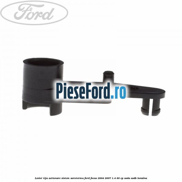 Levier tija actionare sistem aeroterma Ford Focus 2004-2007 1.4 80 cp Levier tija actionare sistem aeroterma Ford Focus 2004-2007 1.4 80 cp ASDA, ASDB benzina