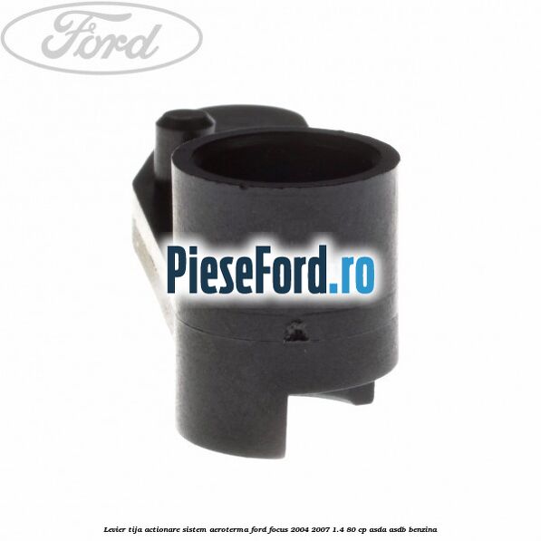 Levier tija actionare sistem aeroterma Ford Focus 2004-2007 1.4 80 cp Levier tija actionare sistem aeroterma Ford Focus 2004-2007 1.4 80 cp ASDA, ASDB benzina