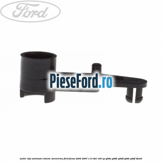 Levier tija actionare sistem aeroterma Ford Focus 2004-2007 1.6 TDCi 109 cp Levier tija actionare sistem aeroterma Ford Focus 2004-2007 1.6 TDCi 109 cp G8DA, G8DB, G8DD, G8DE, G8DF diesel