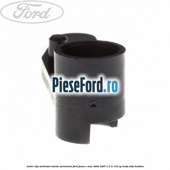 Levier tija actionare sistem aeroterma Ford Focus C-Max 2003-2007 1.6 Ti 115 cp HXDA, SIDA benzina