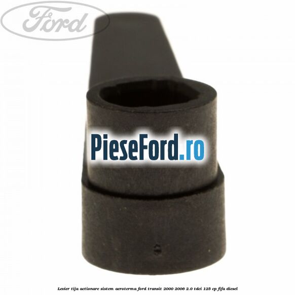 Levier tija actionare sistem aeroterma Ford Transit 2000-2006 2.0 TDCi 125 cp FIFA diesel
