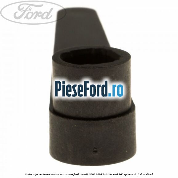 Levier tija actionare sistem aeroterma Ford Transit 2006-2014 2.2 TDCi RWD 100 cp DRRA, DRRB, DRRC diesel