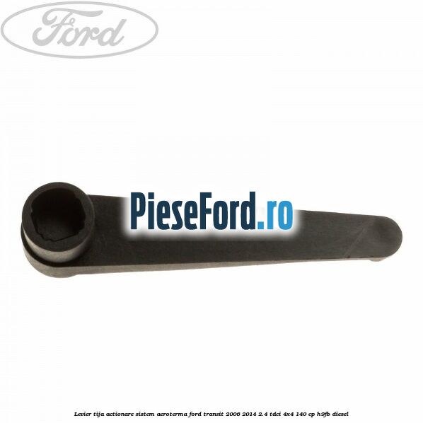 Levier tija actionare sistem aeroterma Ford Transit 2006-2014 2.4 TDCi 4x4 140 cp H9FB diesel