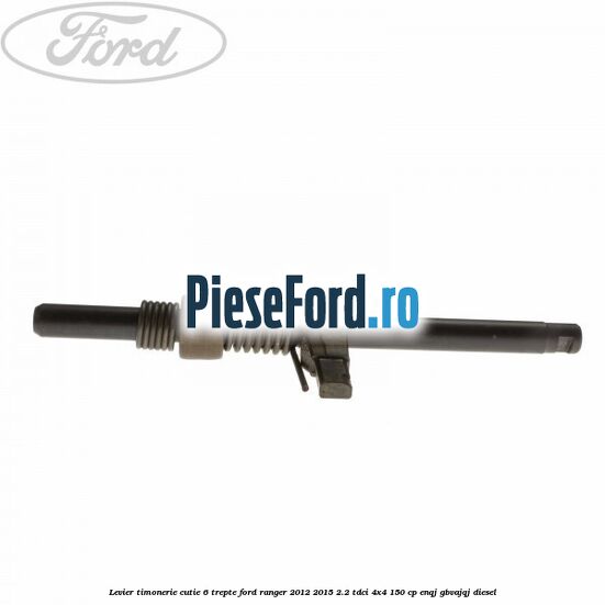 Levier timonerie cutie 6 trepte Ford Ranger 2012-2015 2.2 TDCi 4x4 150 cp ENQJ, GBVAJQJ diesel