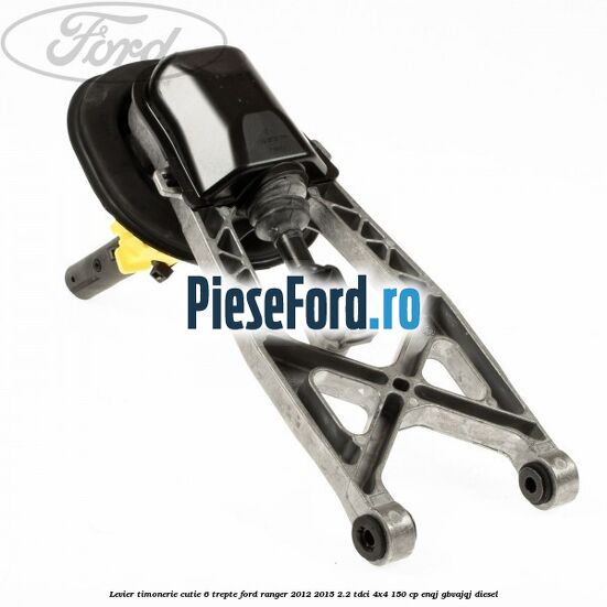 Levier timonerie cutie 6 trepte Ford Ranger 2012-2015 2.2 TDCi 4x4 150 cp ENQJ, GBVAJQJ diesel
