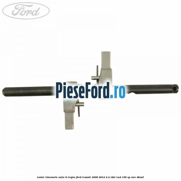 Levier timonerie cutie 6 trepte Ford Transit 2006-2014 2.2 TDCi RWD 155 cp CVRC diesel