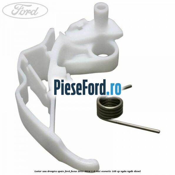 Levier usa dreapta spate Ford Focus 2011-2014 1.6 TDCi ECOnetic 105 cp NGDA, NGDB diesel