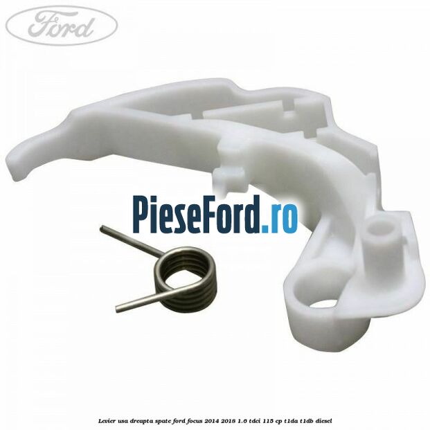 Levier usa dreapta spate Ford Focus 2014-2018 1.6 TDCi 115 cp T1DA, T1DB diesel