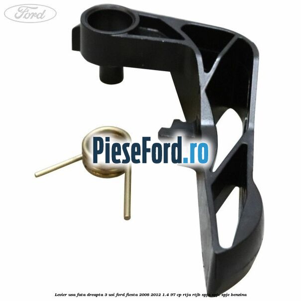 Levier usa fata dreapta 3 usi Ford Fiesta 2008-2012 1.4 97 cp RTJA, RTJB, SPJA, SPJC, SPJE benzina