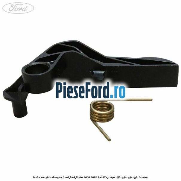 Levier usa fata dreapta 3 usi Ford Fiesta 2008-2012 1.4 97 cp RTJA, RTJB, SPJA, SPJC, SPJE benzina