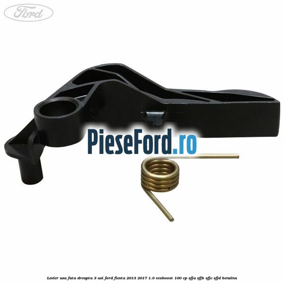 Levier usa fata dreapta 3 usi Ford Fiesta 2013-2017 1.0 EcoBoost 100 cp SFJA, SFJB, SFJC, SFJD benzina