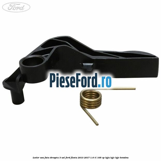 Levier usa fata dreapta 3 usi Ford Fiesta 2013-2017 1.6 Ti 105 cp IQJA, IQJC, IQJE benzina