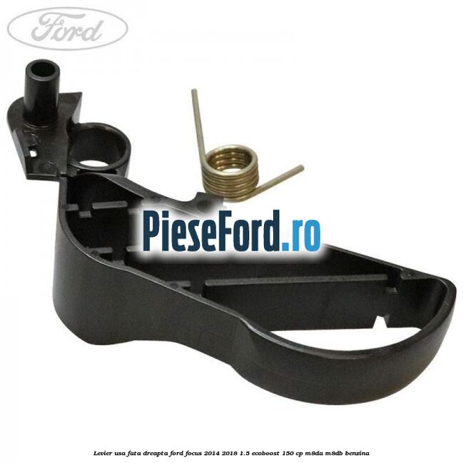 Levier usa fata dreapta Ford Focus 2014-2018 1.5 EcoBoost 150 cp Levier usa fata dreapta Ford Focus 2014-2018 1.5 EcoBoost 150 cp M8DA, M8DB benzina
