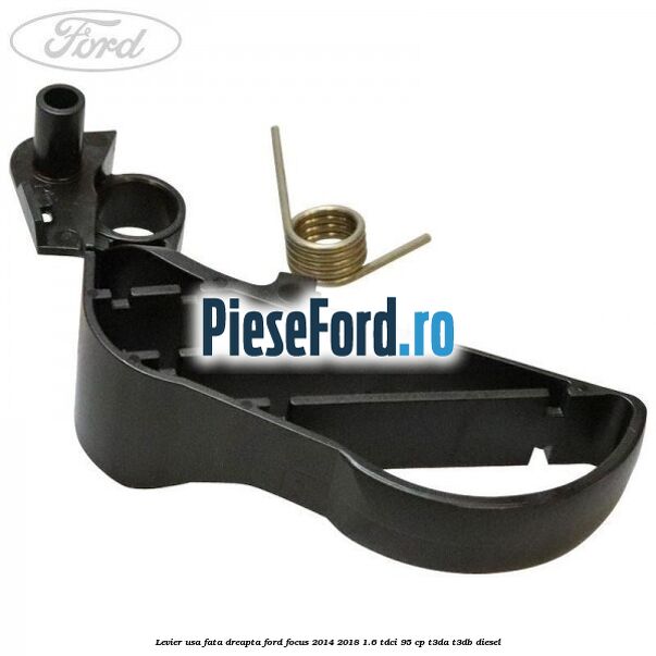 Levier usa fata dreapta Ford Focus 2014-2018 1.6 TDCi 95 cp T3DA, T3DB diesel