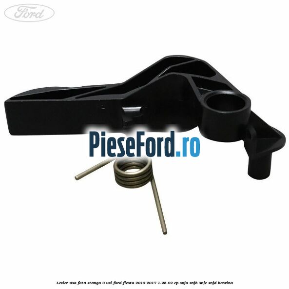 Levier usa fata stanga 3 usi Ford Fiesta 2013-2017 1.25 82 cp SNJA, SNJB, SNJC, SNJD benzina