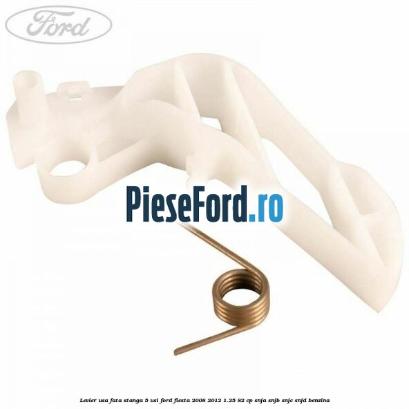 Levier usa fata stanga 5 usi Ford Fiesta 2008-2012 1.25 82 cp SNJA, SNJB, SNJC, SNJD benzina