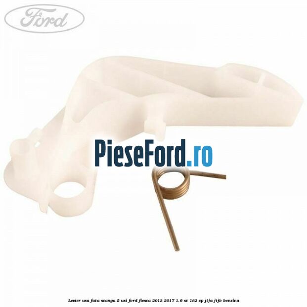 Levier usa fata stanga 5 usi Ford Fiesta 2013-2017 1.6 ST 182 cp JTJA, JTJB benzina