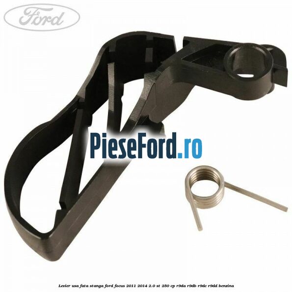 Levier usa fata stanga Ford Focus 2011-2014 2.0 ST 250 cp Levier usa fata stanga Ford Focus 2011-2014 2.0 ST 250 cp R9DA, R9DB, R9DC, R9DD benzina