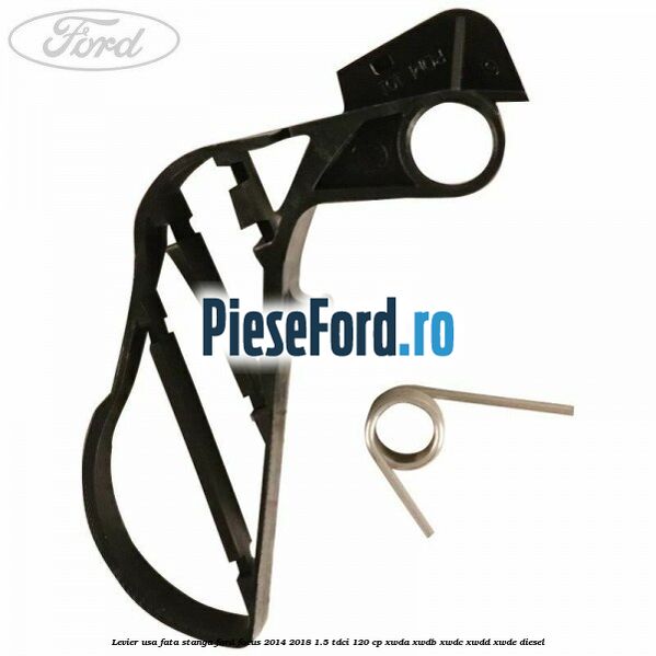 Levier usa fata stanga Ford Focus 2014-2018 1.5 TDCi 120 cp XWDA, XWDB, XWDC, XWDD, XWDE diesel