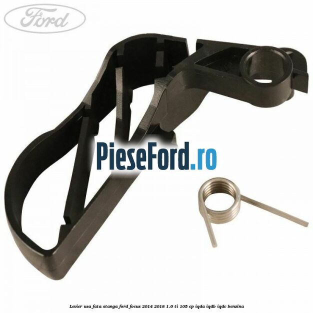 Levier usa fata stanga Ford Focus 2014-2018 1.6 Ti 105 cp Levier usa fata stanga Ford Focus 2014-2018 1.6 Ti 105 cp IQDA, IQDB, IQDC benzina