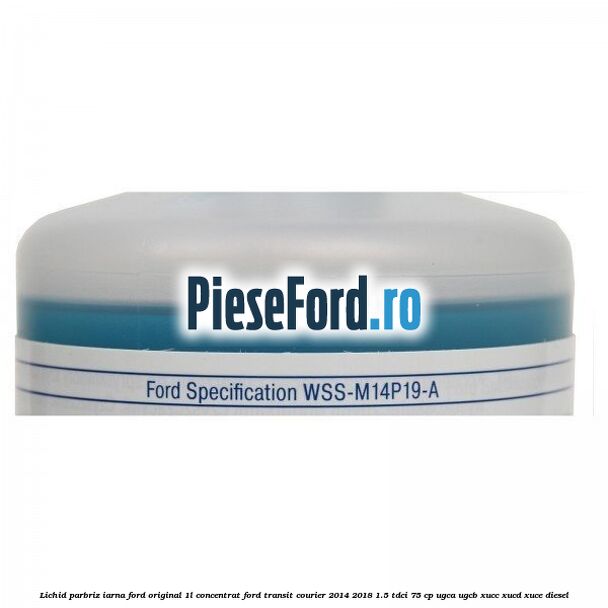 Lichid parbriz iarna Ford original 1L concentrat Ford Transit Courier 2014-2018 1.5 TDCi 75 cp Lichid parbriz iarna Ford original 1L concentrat Ford Transit Courier 2014-2018 1.5 TDCi 75 cp UGCA, UGCB, XUCC, XUCD, XUCE diesel