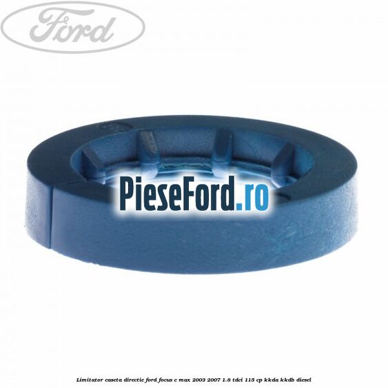 Limitator caseta directie Ford Focus C-Max 2003-2007 1.8 TDCi 115 cp KKDA, KKDB diesel