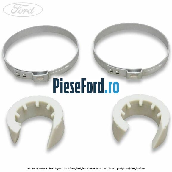 Limitator caseta directie pentru 17 inch Ford Fiesta 2008-2012 1.6 TDCi 90 cp HHJC, HHJD, HHJE diesel