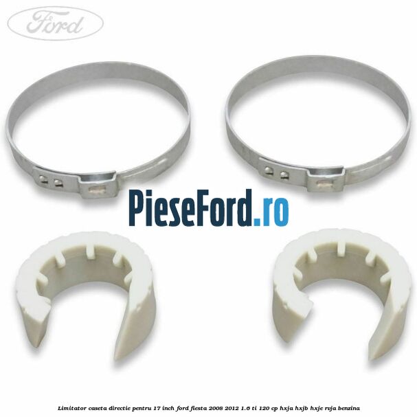 Limitator caseta directie pentru 17 inch Ford Fiesta 2008-2012 1.6 Ti 120 cp HXJA, HXJB, HXJE, RVJA benzina