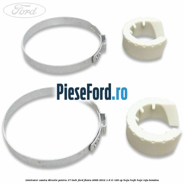 Limitator caseta directie pentru 17 inch Ford Fiesta 2008-2012 1.6 Ti 120 cp HXJA, HXJB, HXJE, RVJA benzina