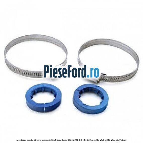 Limitator caseta directie pentru 18 inch Ford Focus 2004-2007 1.6 TDCi 109 cp G8DA, G8DB, G8DD, G8DE, G8DF diesel