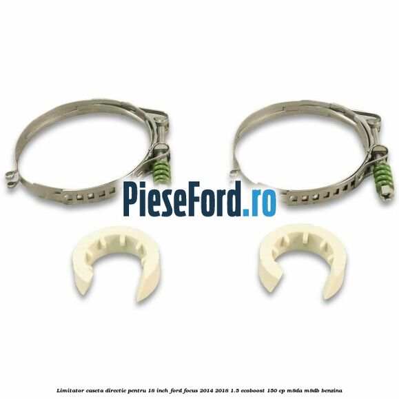 Limitator caseta directie pentru 18 inch Ford Focus 2014-2018 1.5 EcoBoost 150 cp M8DA, M8DB benzina