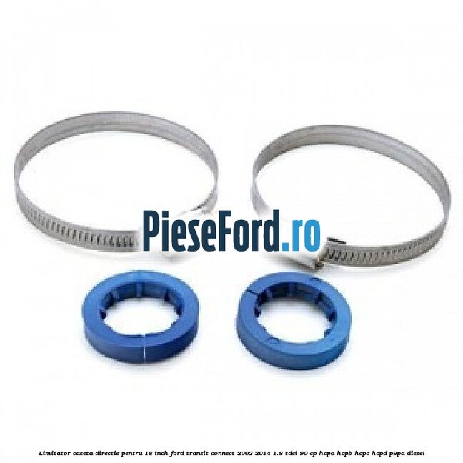 Limitator caseta directie pentru 18 inch Ford Transit Connect 2002-2014 1.8 TDCi 90 cp HCPA, HCPB, HCPC, HCPD, P9PA diesel