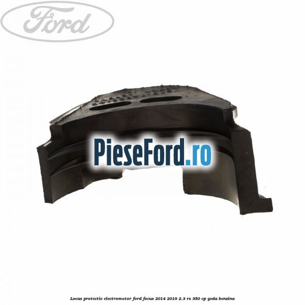 Locas protectie electromotor Ford Focus 2014-2018 2.3 RS 350 cp Locas protectie electromotor Ford Focus 2014-2018 2.3 RS 350 cp YVDA benzina