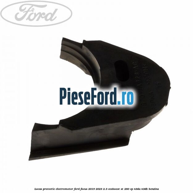 Locas protectie electromotor Ford Focus 2019-2023 2.3 EcoBoost ST 280 cp N3DA, N3DB benzina