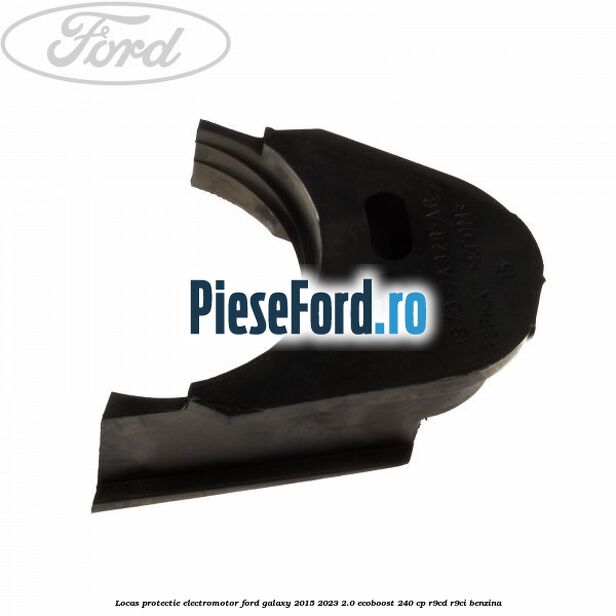 Locas protectie electromotor Ford Galaxy 2015-2023 2.0 EcoBoost 240 cp R9CD, R9CI benzina