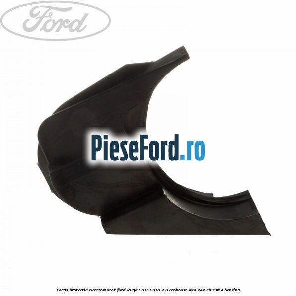 Locas protectie electromotor Ford Kuga 2016-2018 2.0 EcoBoost 4x4 242 cp R9MA benzina