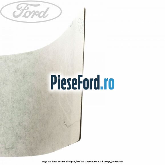Logo KA auto-colant dreapta Ford Ka 1996-2008 1.3 i 50 cp JJB benzina