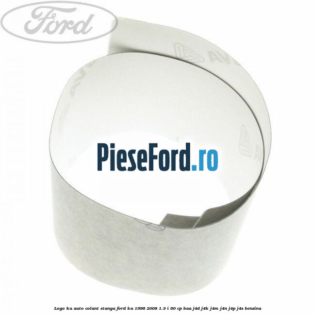 Logo KA auto-colant stanga Ford Ka 1996-2008 1.3 i 60 cp BAA, J4D, J4K, J4M, J4N, J4P, J4S benzina