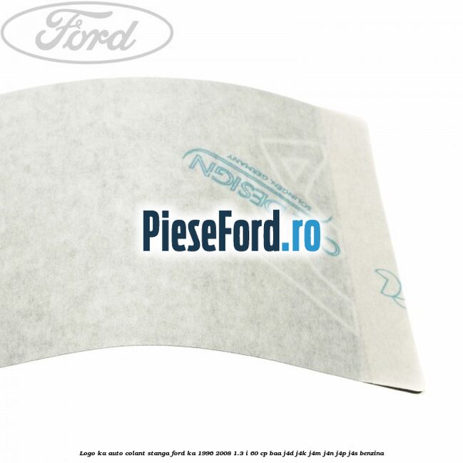Logo KA auto-colant stanga Ford Ka 1996-2008 1.3 i 60 cp BAA, J4D, J4K, J4M, J4N, J4P, J4S benzina