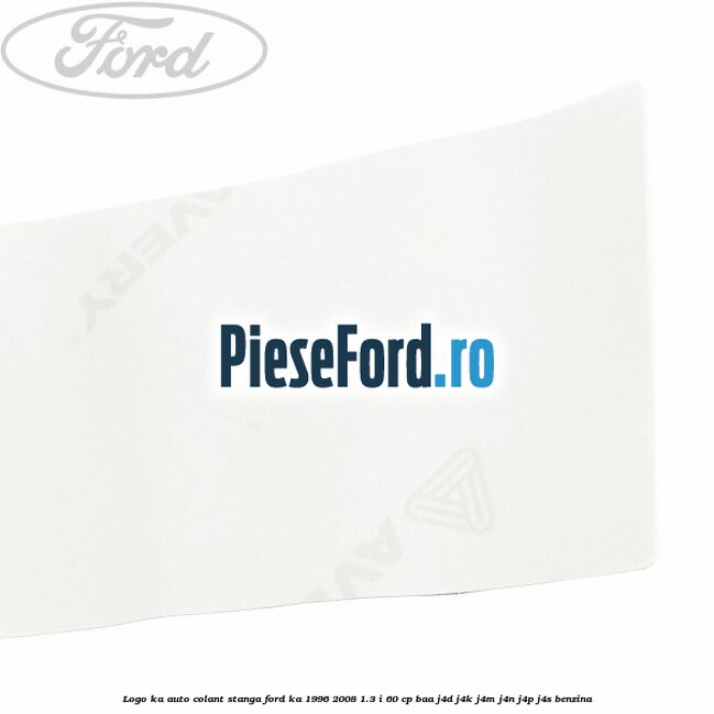 Logo KA auto-colant stanga Ford Ka 1996-2008 1.3 i 60 cp BAA, J4D, J4K, J4M, J4N, J4P, J4S benzina