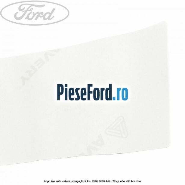 Logo KA auto-colant stanga Ford Ka 1996-2008 1.3 i 70 cp Logo KA auto-colant stanga Ford Ka 1996-2008 1.3 i 70 cp A9A, A9B benzina