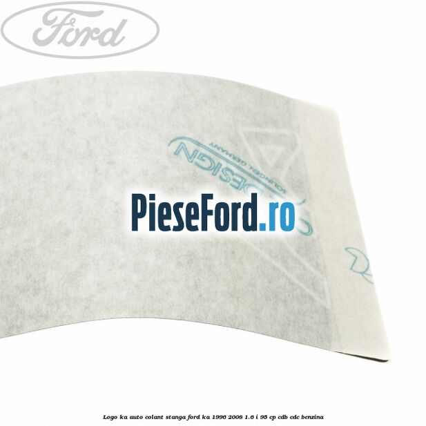 Logo KA auto-colant stanga Ford Ka 1996-2008 1.6 i 95 cp CDB, CDC benzina