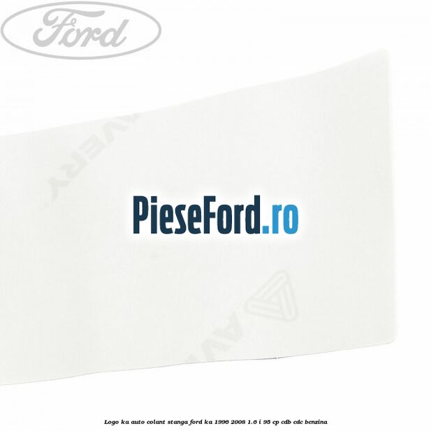 Logo KA auto-colant stanga Ford Ka 1996-2008 1.6 i 95 cp CDB, CDC benzina
