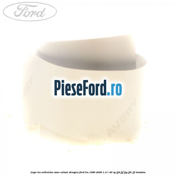 Logo KA Collection auto-colant dreapta Ford Ka 1996-2008 1.3 i 49 cp JJD, JJF, JJG, JJH, JJL benzina