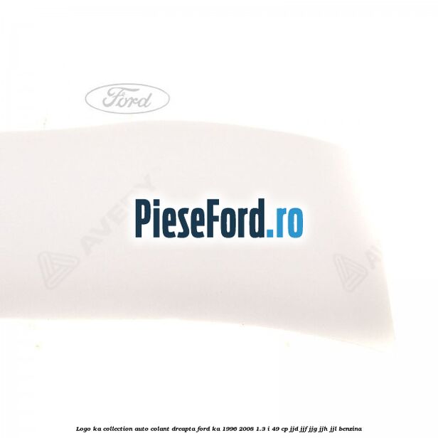 Logo KA Collection auto-colant dreapta Ford Ka 1996-2008 1.3 i 49 cp JJD, JJF, JJG, JJH, JJL benzina