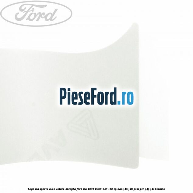 Logo KA Sports auto-colant dreapta Ford Ka 1996-2008 1.3 i 60 cp BAA, J4D, J4K, J4M, J4N, J4P, J4S benzina