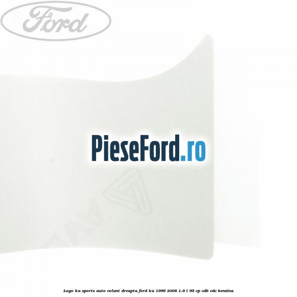 Logo KA Sports auto-colant dreapta Ford Ka 1996-2008 1.6 i 95 cp CDB, CDC benzina