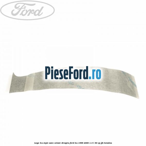 Logo KA Style auto-colant dreapta Ford Ka 1996-2008 1.3 i 50 cp JJB benzina
